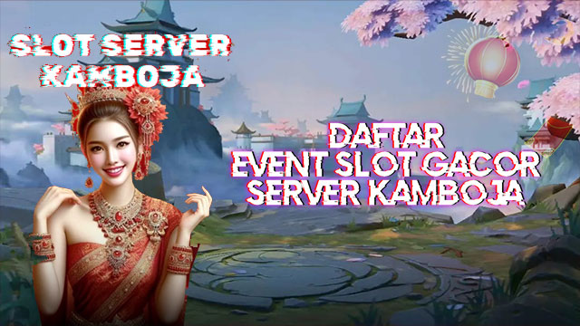 Daftar Event Slot Gacor Server Kamboja