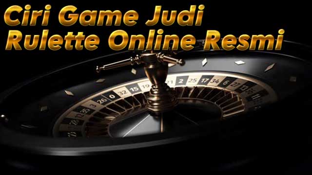 Ciri Game Judi Rulette Online Resmi