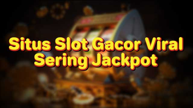 Situs Slot Gacor Viral Sering Jackpot